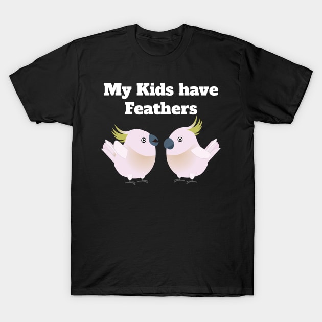 My Kids have Feathers Funny Cockatoo Animal Parrot Lover T-Shirt by Riffize